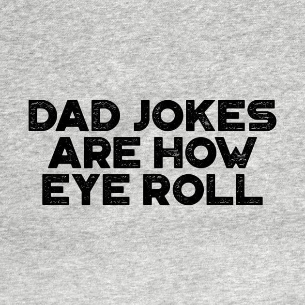 Dad Jokes Are How Eye Roll Funny Father's Day by truffela